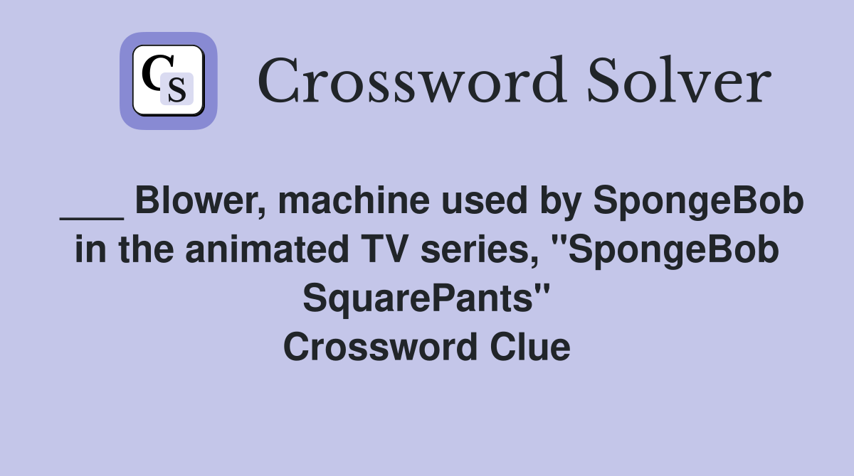 Blower, machine used by SpongeBob in the animated TV series, "SpongeBob